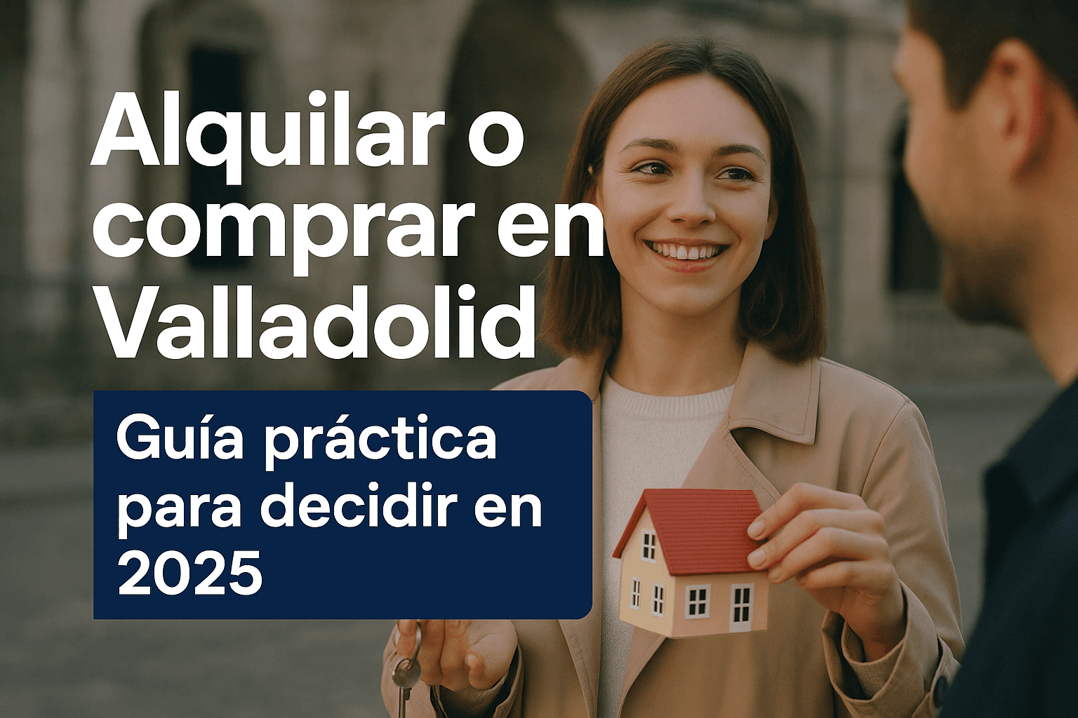 Alquilar o comprar en Valladolid: Guía práctica para tomar la mejor decisión | Inmobiliaria en Valladolid